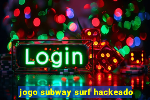 jogo subway surf hackeado